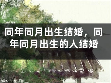 同年同月出生结婚，同年同月出生的人结婚