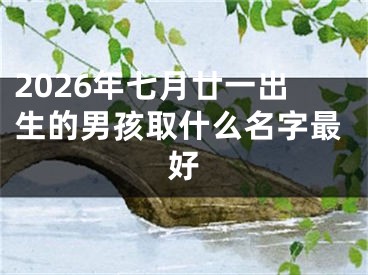2026年七月廿一出生的男孩取什么名字最好