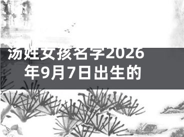 汤姓女孩名字2026年9月7日出生的