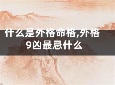什么是外格命格,外格9凶最忌什么