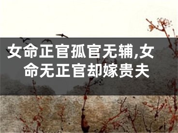 女命正官孤官无辅,女命无正官却嫁贵夫