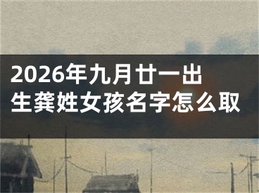 2026年九月廿一出生龚姓女孩名字怎么取