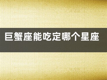 巨蟹座能吃定哪个星座
