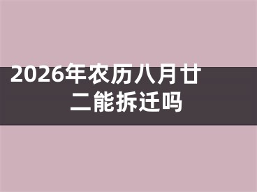 2026年农历八月廿二能拆迁吗