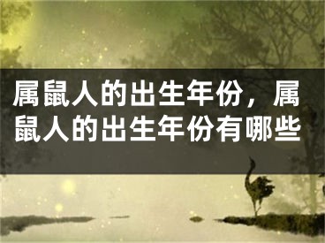 属鼠人的出生年份,属鼠人的出生年份有哪些