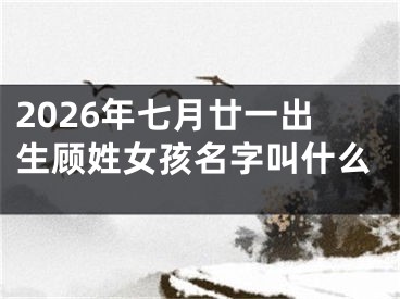 2026年七月廿一出生顾姓女孩名字叫什么