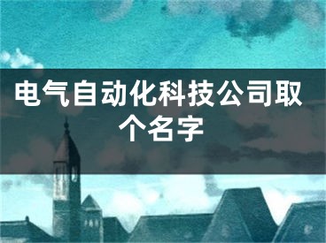 电气自动化科技公司取个名字