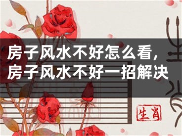 房子风水不好怎么看,房子风水不好一招解决