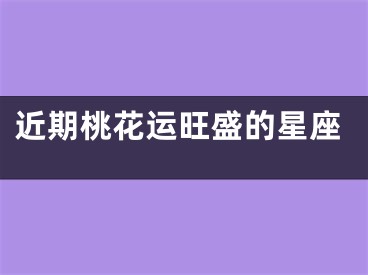 近期桃花运旺盛的星座