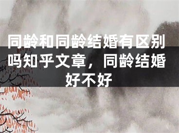同龄和同龄结婚有区别吗知乎文章,同龄结婚好不好