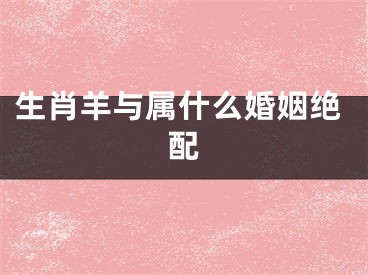 生肖羊与属什么婚姻绝配