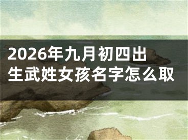 2026年九月初四出生武姓女孩名字怎么取