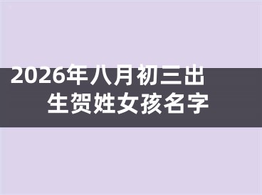 2026年八月初三出生贺姓女孩名字
