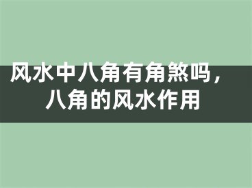 风水中八角有角煞吗,八角的风水作用