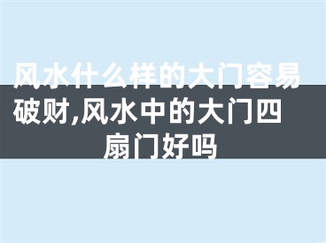 风水什么样的大门容易破财,风水中的大门四扇门好吗