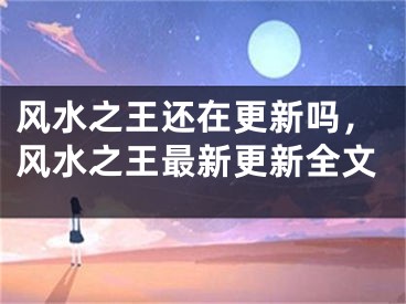 风水之王还在更新吗，风水之王最新更新全文