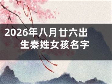 2026年八月廿六出生秦姓女孩名字