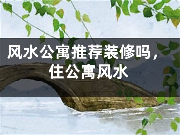 风水公寓推荐装修吗,住公寓风水