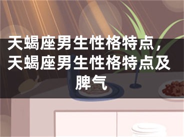 天蝎座男生性格特点，天蝎座男生性格特点及脾气