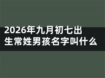 2026年九月初七出生常姓男孩名字叫什么