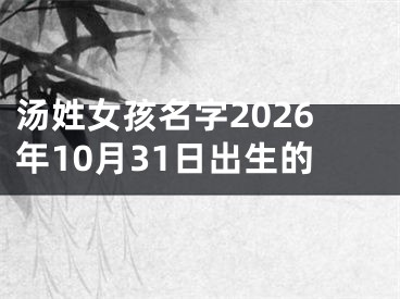 汤姓女孩名字2026年10月31日出生的