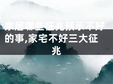 家居哪些征兆预示不好的事,家宅不好三大征兆