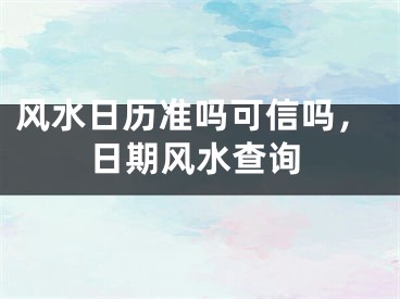 风水日历准吗可信吗,日期风水查询
