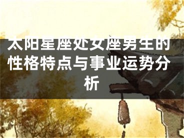 太阳星座处女座男生的性格特点与事业运势分析