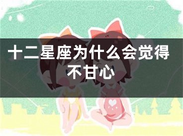十二星座为什么会觉得不甘心
