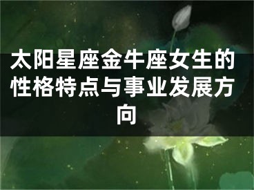 太阳星座金牛座女生的性格特点与事业发展方向