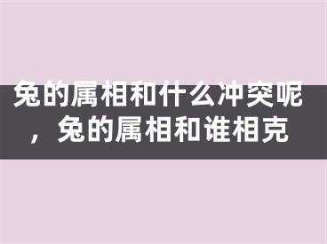 兔的属相和什么冲突呢，兔的属相和谁相克