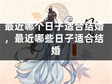 最近哪个日子适合结婚，最近哪些日子适合结婚