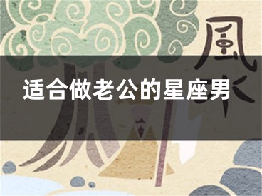 适合做老公的星座男