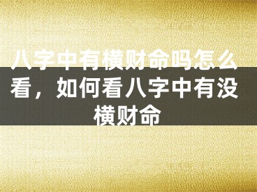 八字中有横财命吗怎么看，如何看八字中有没横财命
