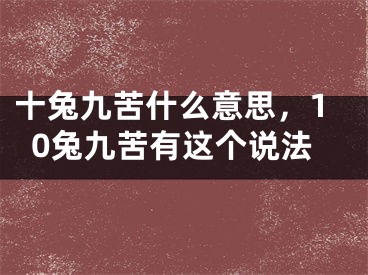 十兔九苦什么意思，10兔九苦有这个说法